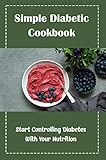 Simple Diabetic Cookbook: Start Controlling Diabetes With Your Nutrition (English Edition)