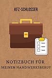 Kfz-Schlosser :Notizbuch für meinen Handwerksberuf,Ideal geeignet als Notizheft,Skizzenbuch,Tagebuch,Terminkalender: Perfektes Geschenk für Arbeitskollegen,Freunde und alle Handwerker