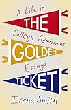 The Golden Ticket: A Life in College Admissions Essays (English Edition)