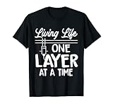 3D-Druck – Living Life One Layer At Time T-Shirt