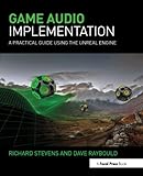 Game Audio Implementation: A Practical Guide Using the Unreal Engine