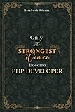 Php Developer Notebook Planner - Luxury Only The Strongest Women Become Php Developer Job Title Working Cover: 5.24 x 22.86 cm, A5, Small Business, ... 6x9 inch, Personal Budget, 120 Pages