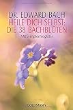 Heile Dich selbst: Die 38 Bachblüten: Mit Symptomregister