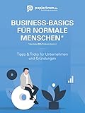 Business-Basics für normale Menschen, also keine BWL-Professor:innen ;): Tipps und Tricks für Unternehmen und Gründungen