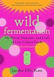 Wild Fermentation: The Flavor, Nutrition, and Craft of Live-Culture Foods, 2nd Edition (English Edition)