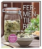 Fermentieren: Von Kefir bis Sauerkraut. Superfood für einen gesunden Darm