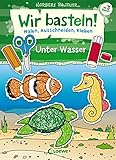 Wir basteln! - Malen, Ausschneiden, Kleben - Unter Wasser: Bastelbuch, Beschäftigung für Kinder ab 3 Jahre