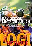 Das große LOGI-Grillbuch: 120 heiß geliebte Grillrezepte rund um Gemüse, Fisch und Fleisch