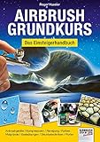 Airbrush-Grundkurs: Das Einsteigerhandbuch (Airbrush Step by Step Workbook)