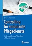 Controlling für ambulante Pflegedienste: Mit Kennzahlen den Pflegedienst erfolgreich steuern