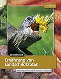 Ernährung von Landschildkröten: Nahrungsaufnahme - Nährstoffe - Vitamine (Terrarien-Bibliothek)