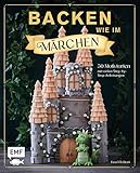 Backen wie im Märchen: 50 Motivtorten-Rezepte von Schneewittchen bis 1001 Nacht – mit vielen Step-by-Step-Anleitungen