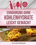 Ernährung ohne Kohlenhydrate leicht gemacht: Das einfache Kochbuch ohne Kohlenhydrate