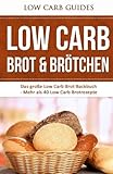 Low Carb Brot & Brötchen: Das große Low Carb Brot-Backbuch - Mehr als 40 Low Carb Brotrezepte (Low Carb Brot backen für Anfänger, Low Carb Brot Backbuch, Brot backen, Brötchen backen, Abnehmen)