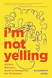 I’m Not Yelling: A Black Woman’s Guide to Navigating the Workplace (Women in Business, Successful Business Woman, Image & Etiquette) (English Edition)