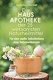 Die Hausapotheke der 25 wirksamsten Naturheilmittel: Für eine sanfte Selbstheilung ohne Nebenwirkungen