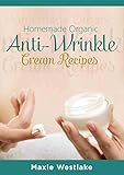 Organic Skin Care: Homemade Organic Anti-Wrinkle Cream Recipes (anti-aging, skin care, homemade beauty, organic, DIY, natural skin care, beauty recipes) (English Edition)