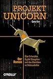 Projekt Unicorn: Der Roman. Über Entwickler, Digital Disruption und das Überleben im Datenzeitalter