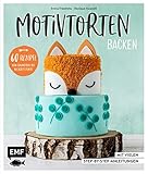 Motivtorten backen: Mit 60 Rezepten von Grundteig bis Torten für Geburtstag, Party und Hochzeit: Mit vielen Step-by-Step-Anleitungen