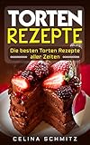 Torten Rezepte: Die besten Torten Rezepte aller Zeiten