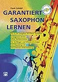 Garantiert Saxophon lernen (Buch/CD): Die erste Saxophonschule mit Internet-Unterstützung. Für Es-Alt Saxophon & Bb-Tenor Saxophon, erfolgreich ... und Wiedereinsteiger, mit Playalong-CD