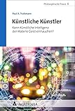 Künstliche Künstler: Kann Künstliche Intelligenz der Materie Geist einhauchen? (Philosophische Praxis 6)