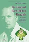 Die Original Bachblütentherapie: Das gesamte theoretische und praktische Bachblüten-Wissen (Standardwerke Mechthild Scheffer, Band 1)