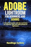 Adobe Lightroom for Beginners and Seniors: A Simplified Guide with Tips and Tricks to Organize, Edit and Share Photos in Lightroom. (English Edition)