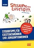 Steuern, aber lustig! Steuertipps für Existenzgründer und Jungunternehmer.: Von der Existenzgründung an Geld sparen!