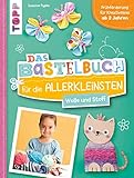 Das Bastelbuch für die Allerkleinsten. Wolle und Stoff: Frühförderung für Kreativminis ab 2 Jahren