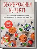 Becherkuchen Rezepte: Das Backbuch mit den leckersten Becherrezepten für Kuchen, Muffins & Co. | ideal für Kinder