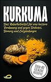 Kurkuma: Das Naturheilmittel für eine bessere Verdauung und gegen Diabetes, Demenz und Entzündungen - Das große Kurkuma Kochbuch