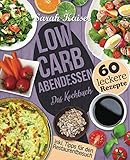 Low Carb Abendessen: Das Kochbuch mit 60 einfachen und leckeren Rezepten (fast) ohne Kohlenhydrate - Schnell und gesund abnehmen ohne zu hungern mit der Low Carb Diät