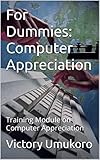 For Dummies: Computer Appreciation: Training Module on Computer Appreciation (Computer Basics Book 1) (English Edition)