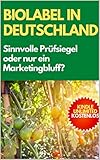 Biosiegel in Deutschland | Bioprodukt Qualität Ratgeber: Sinnvolle Prüfsiegel oder nur ein großer Marketingbluff? (Online Marketing für Anfänger 3)