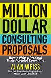 Million Dollar Consulting Proposals: How to Write a Proposal That's Accepted Every Time