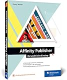 Affinity Publisher: Der praktische Einstieg ins Publishing – mit praktischen Workshops, für Mac und Windows