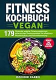 Fitness Kochbuch Vegan: 179 gesunde vegane Fitnessrezepte aus pflanzlichen Proteinquellen für effektiven Muskelaufbau und Fettverbrennung. Bonus: 30 Tage Challenge.