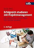 Erfolgreich studieren mit Projektmanagement: Mit zahlreichen Praxis-Tipps fürs Online-Studium