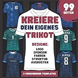 Kreiere dein eigenes Trikot - das Fussball Trikot Malbuch für Fussballfans: 3 verschiedene Templates zum ausmalen und erstellen eines eigenen Trikots I Ausmalbuch I Geschenk für kreative Fussballer