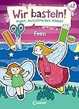 Wir basteln! - Malen, Ausschneiden, Kleben - Feen: Beschäftigung für Kinder ab 3 Jahre