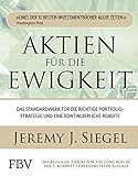 Aktien für die Ewigkeit: Das Standardwerk für die richtige Portfoliostrategie und eine kontinuierliche Rendite