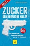 Zucker - der heimliche Killer: Mit dem 4-Schritte-Entwöhungsprogramm raus aus der Zuckersucht (GU Gesund essen)