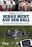 Schau nicht auf den Ball: American Football sehen wie ein Profi. Spielzüge, Taktiken und Statistiken besser verstehen