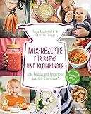 Mix-Rezepte für Babys und Kleinkinder: Brei, Beikost und Fingerfood aus dem Thermomix® - Für TM5 & TM31