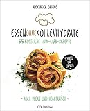 Essen ohne Kohlenhydrate: 55 köstliche Low-Carb-Rezepte - Schnell und einfach - Auch vegan und vegetarisch - -