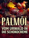 Palmöl - Vom Urwald in die Schokocreme