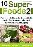 10 Superfoods 2: Powerfoods für mehr Gesundheit, mehr Lebensenergie und natürliches Anti-Aging (Acai-Beeren / Q10 / Ginkgo biloba / Jiaogulan / Ginseng und mehr / WISSEN KOMPAKT)