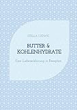 Butter & Kohlenhydrate: Eine Liebeserklärung in Rezepten