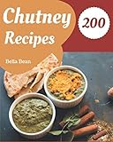 200 Chutney Recipes: Not Just a Chutney Cookbook!